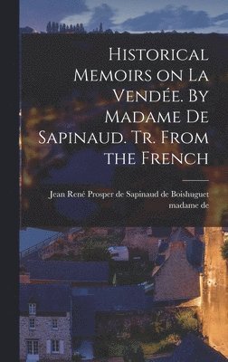 bokomslag Historical Memoirs on La Vende. By Madame De Sapinaud. Tr. From the French