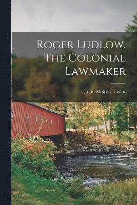 Roger Ludlow, The Colonial Lawmaker 1