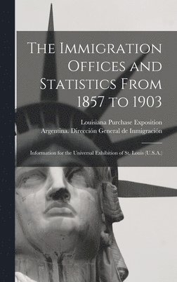 The Immigration Offices and Statistics From 1857 to 1903 1