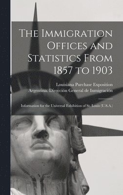 Immigration Offices and Statistics From 1857 to 1903, Inbunden