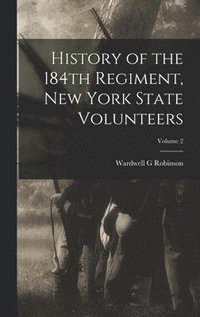 bokomslag History of the 184th Regiment, New York State Volunteers; Volume 2