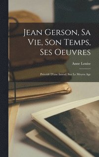 bokomslag Jean Gerson, sa vie, son temps, ses oeuvres; précédé d'une introd. sur le moyen age