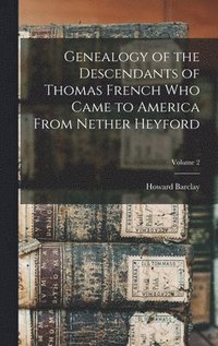 bokomslag Genealogy of the Descendants of Thomas French Who Came to America From Nether Heyford; Volume 2