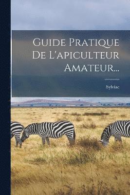 Guide Pratique De L'apiculteur Amateur... 1