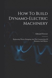 bokomslag How To Build Dynamo-electric Machinery