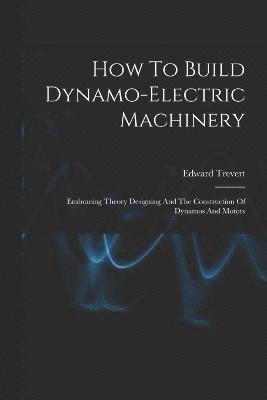 How To Build Dynamo-electric Machinery