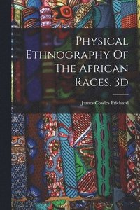 bokomslag Physical Ethnography Of The African Races. 3d; Edition 1837