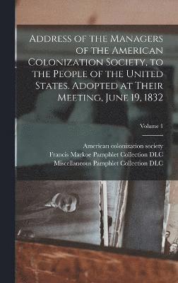 bokomslag Address of the Managers of the American Colonization Society, to the People of the United States. Adopted at Their Meeting, June 19, 1832; Volume 1