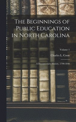 Charles L. (Charles Lee) Coon - Beginnings of Public Education in North Carolina; a Documentary History, 1790-1840; Volume 1, Inbunden