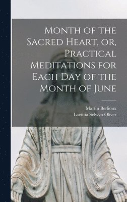 bokomslag Month of the Sacred Heart, or, Practical Meditations for Each Day of the Month of June