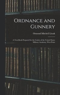 bokomslag Ordnance and Gunnery; a Text-book Prepared for the Cadets of the United States Military Academy, West Point