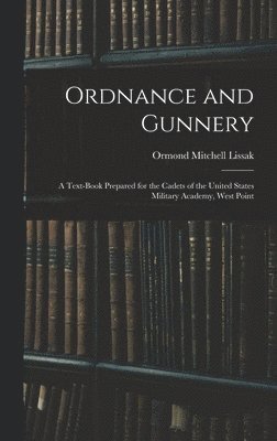 Ordnance and Gunnery; a Text-book Prepared for the Cadets of the United States Military Academy, West Point 1