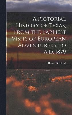 bokomslag A Pictorial History of Texas, From the Earliest Visits of European Adventurers, to A.D. 1879