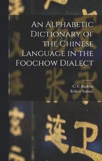 bokomslag An Alphabetic Dictionary of the Chinese Language in the Foochow Dialect