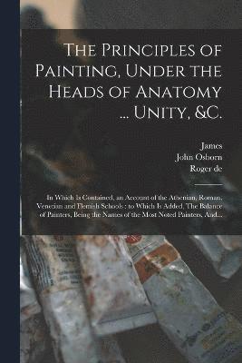 Principles of Painting, Under the Heads of Anatomy ... Unity, &c.