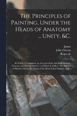 The Principles of Painting, Under the Heads of Anatomy ... Unity, &c. 1