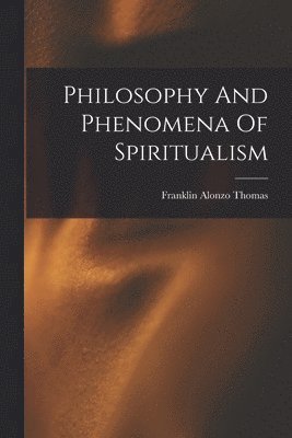 Philosophy And Phenomena Of Spiritualism 1