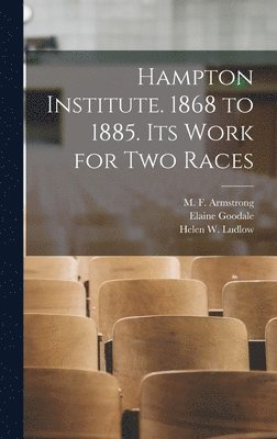 Hampton Institute. 1868 to 1885. Its Work for Two Races 1
