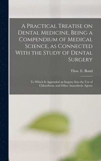bokomslag Practical Treatise on Dental Medicine, Being a Compendium of Medical Science, as Connected With the Study of Dental Surgery; to Which is Appended an Inquiry Into the Use of Chloroform, and Other An...