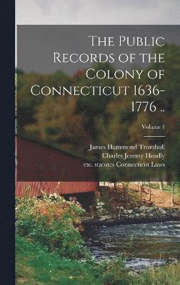 Public Records of the Colony of Connecticut 1636-1776 ..; Volume 1, Inbunden