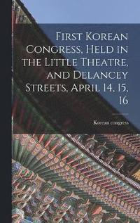 bokomslag First Korean Congress, Held in the Little Theatre, and Delancey Streets, April 14, 15, 16
