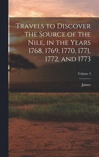 bokomslag Travels to Discover the Source of the Nile, in the Years 1768, 1769, 1770, 1771, 1772, and 1773; Volume 3