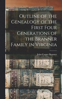 bokomslag Outline of the Genealogy of the First Four Generations of the Branner Family in Virginia