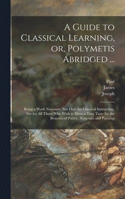Joseph 1699-1768 Spence - Guide to Classical Learning, or, Polymetis Abridged ..., Inbunden