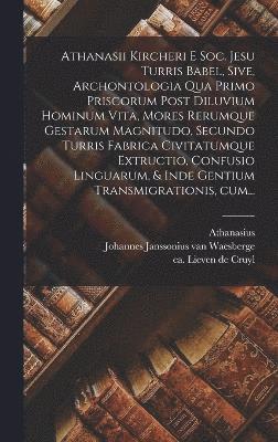 Athanasius 1602-1680 Kircher, Athanasius Kircher - Athanasii Kircheri e Soc. Jesu Turris Babel, sive, Archontologia qua primo priscorum post diluvium hominum vita, mores rerumque gestarum magnitudo, secundo Turris fabrica civitatumque extructio, confusio linguarum, & inde gentium transmigrationis, cum..., Inbunden