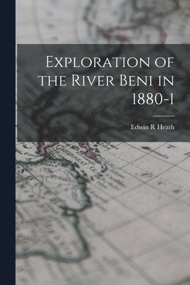 bokomslag Exploration of the River Beni in 1880-1