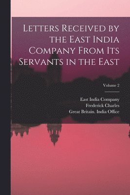 Frederick Charles 1833-1906 Danvers, East India Company, Great Britain India Office - Letters Received by the East India Company From Its Servants in the East; Volume 2, Häftad