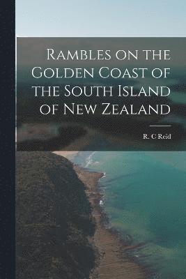 R. C. Reid - Rambles on the Golden Coast of the South Island of New Zealand, Häftad