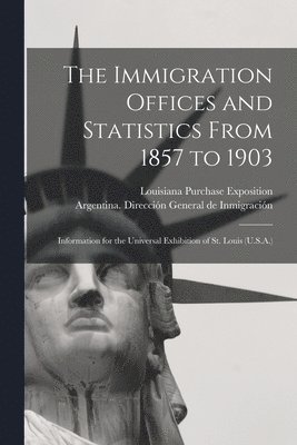 Argentina Dirección General de Inmigra, Louisiana Purchase Exposition (1904 - Immigration Offices and Statistics From 1857 to 1903, Häftad
