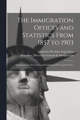 The Immigration Offices and Statistics From 1857 to 1903 1