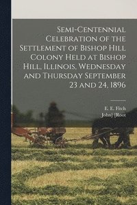 bokomslag Semi-centennial Celebration of the Settlement of Bishop Hill Colony Held at Bishop Hill, Illinois, Wednesday and Thursday September 23 and 24, 1896