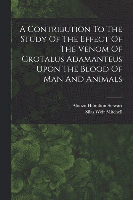 Silas Weir Mitchell, Alonzo Hamilton Stewart - Contribution To The Study Of The Effect Of The Venom Of Crotalus Adamanteus Upon The Blood Of Man And Animals, Häftad