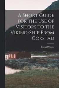 bokomslag A Short Guide for the Use of Visitors to the Viking-ship From Gokstad