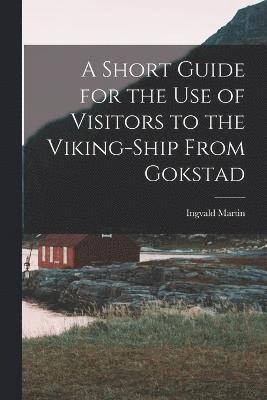 A Short Guide for the Use of Visitors to the Viking-ship From Gokstad 1