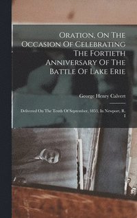 bokomslag Oration, On The Occasion Of Celebrating The Fortieth Anniversary Of The Battle Of Lake Erie