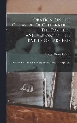 Oration, On The Occasion Of Celebrating The Fortieth Anniversary Of The Battle Of Lake Erie 1