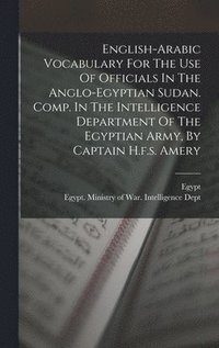 bokomslag English-arabic Vocabulary For The Use Of Officials In The Anglo-egyptian Sudan. Comp. In The Intelligence Department Of The Egyptian Army, By Captain H.f.s. Amery