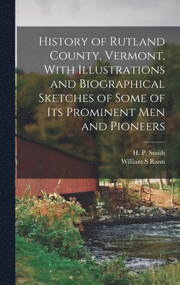 bokomslag History of Rutland County, Vermont, With Illustrations and Biographical Sketches of Some of Its Prominent Men and Pioneers
