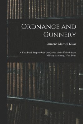 bokomslag Ordnance and Gunnery; a Text-book Prepared for the Cadets of the United States Military Academy, West Point