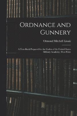 Ordnance and Gunnery; a Text-book Prepared for the Cadets of the United States Military Academy, West Point 1