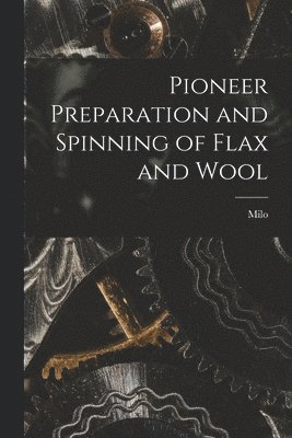 Pioneer Preparation and Spinning of Flax and Wool