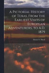 bokomslag A Pictorial History of Texas, From the Earliest Visits of European Adventurers, to A.D. 1879