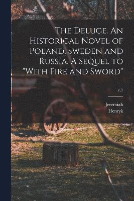 Henryk 1846-1916 Sienkiewicz, Jeremiah 1835-1906 Curtin, Henryk Sienkiewicz, Jeremiah Curtin - Deluge. An Historical Novel of Poland, Sweden and Russia. A Sequel to "With Fire and Sword"; v.1, Häftad
