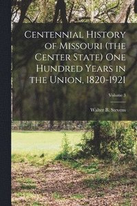 bokomslag Centennial History of Missouri (the Center State) One Hundred Years in the Union, 1820-1921; Volume 3