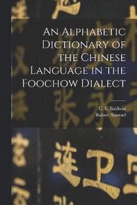 bokomslag An Alphabetic Dictionary of the Chinese Language in the Foochow Dialect