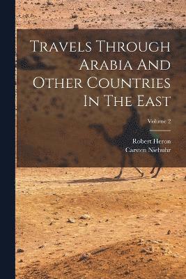 Travels Through Arabia And Other Countries In The East; Volume 2 1